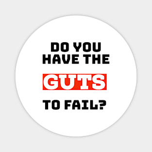 Do you have the guts to fail? Magnet